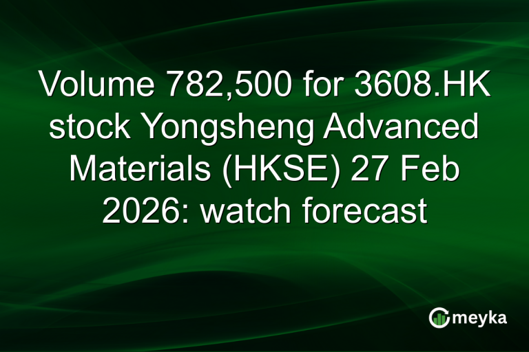 Volume 782,500 for 3608.HK stock Yongsheng Advanced Materials (HKSE) 27 Feb 2026: watch forecast