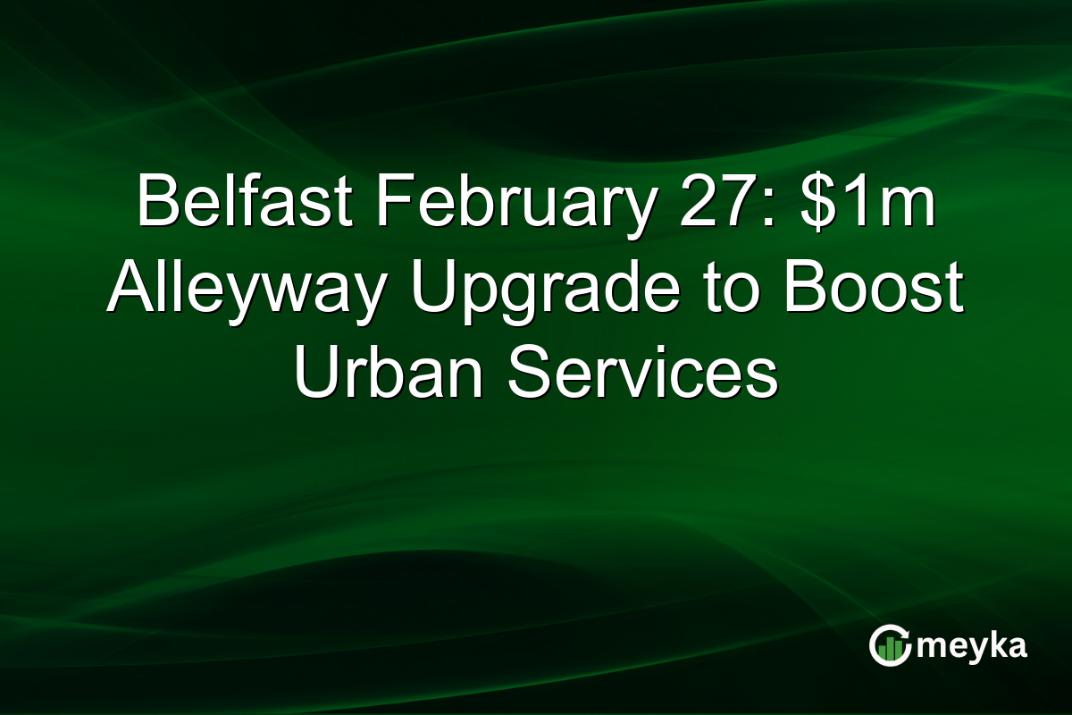 Belfast February 27: $1m Alleyway Upgrade to Boost Urban Services