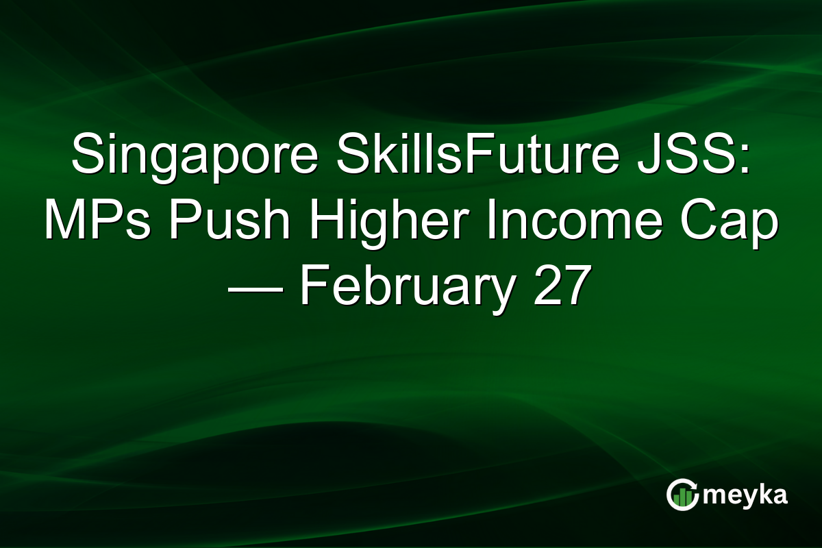 Singapore SkillsFuture JSS: MPs Push Higher Income Cap — February 27