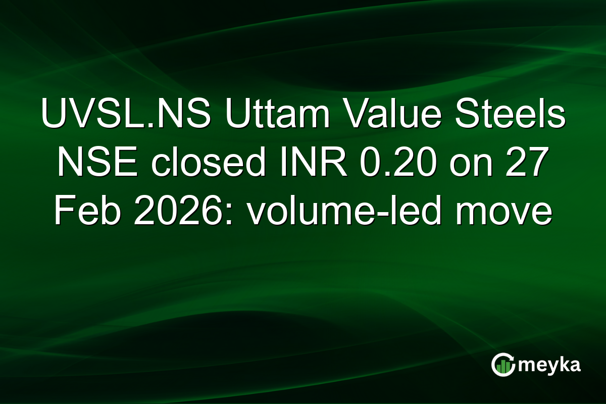 UVSL.NS Uttam Value Steels NSE closed INR 0.20 on 27 Feb 2026: volume-led move
