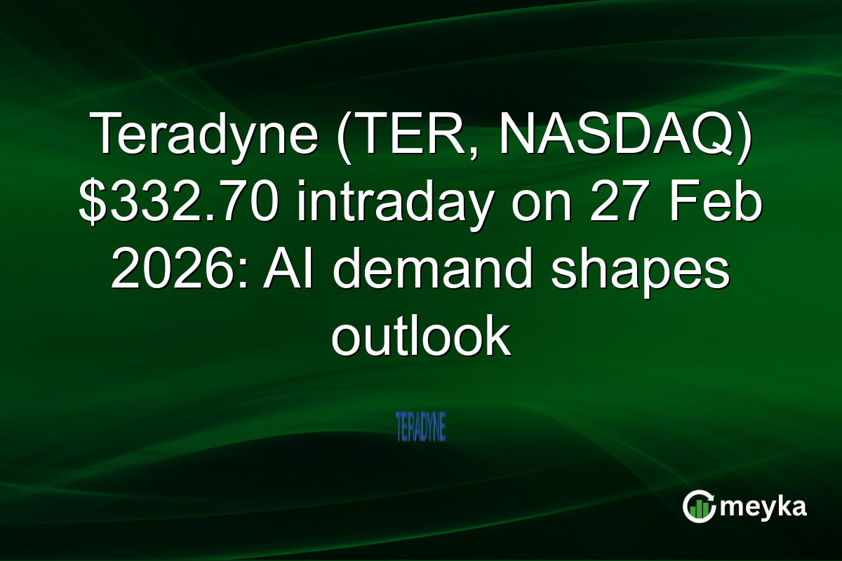 Teradyne (TER, NASDAQ) $332.70 intraday on 27 Feb 2026: AI demand shapes outlook