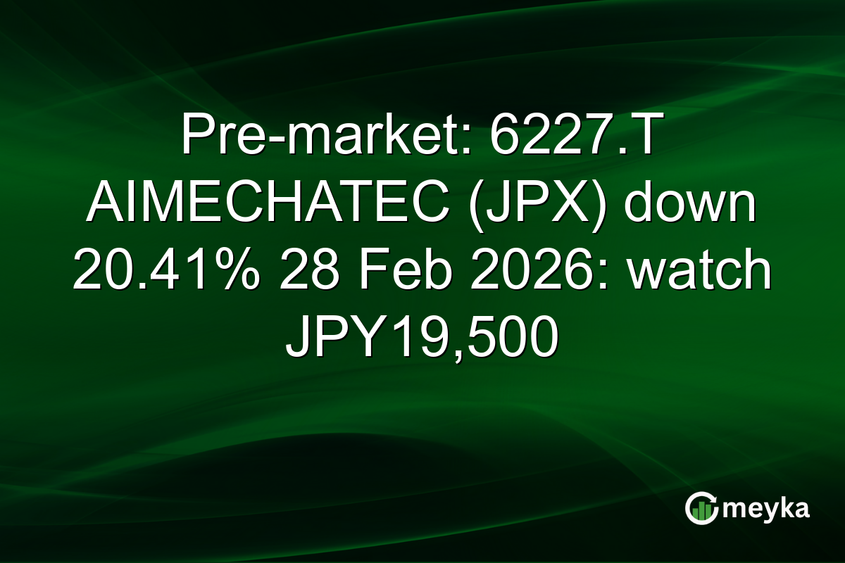 Pre-market: 6227.T AIMECHATEC (JPX) down 20.41% 28 Feb 2026: watch JPY19,500