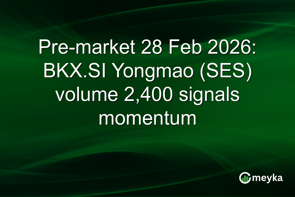 Pre-market 28 Feb 2026: BKX.SI Yongmao (SES) volume 2,400 signals momentum