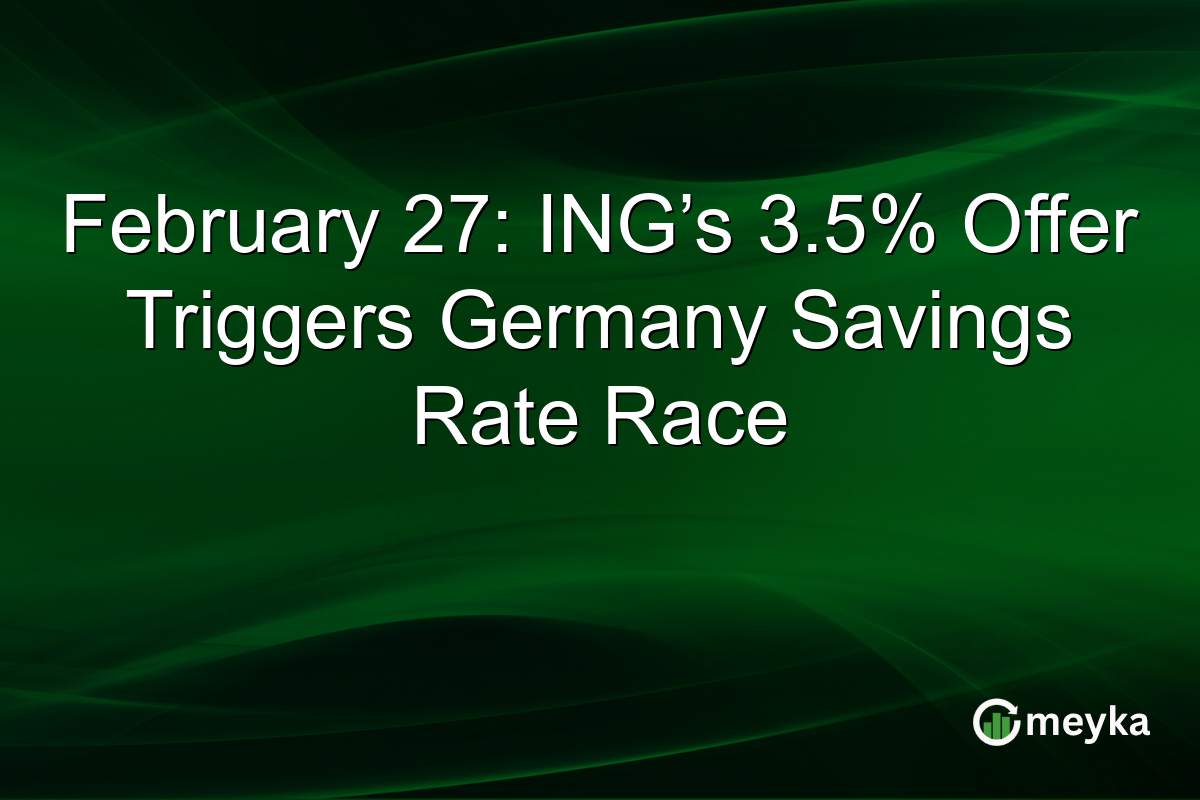February 27: ING’s 3.5% Offer Triggers Germany Savings Rate Race