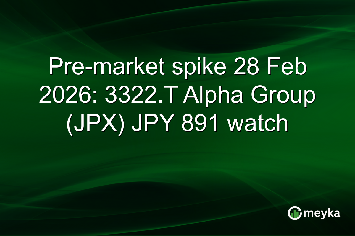 Pre-market spike 28 Feb 2026: 3322.T Alpha Group (JPX) JPY 891 watch