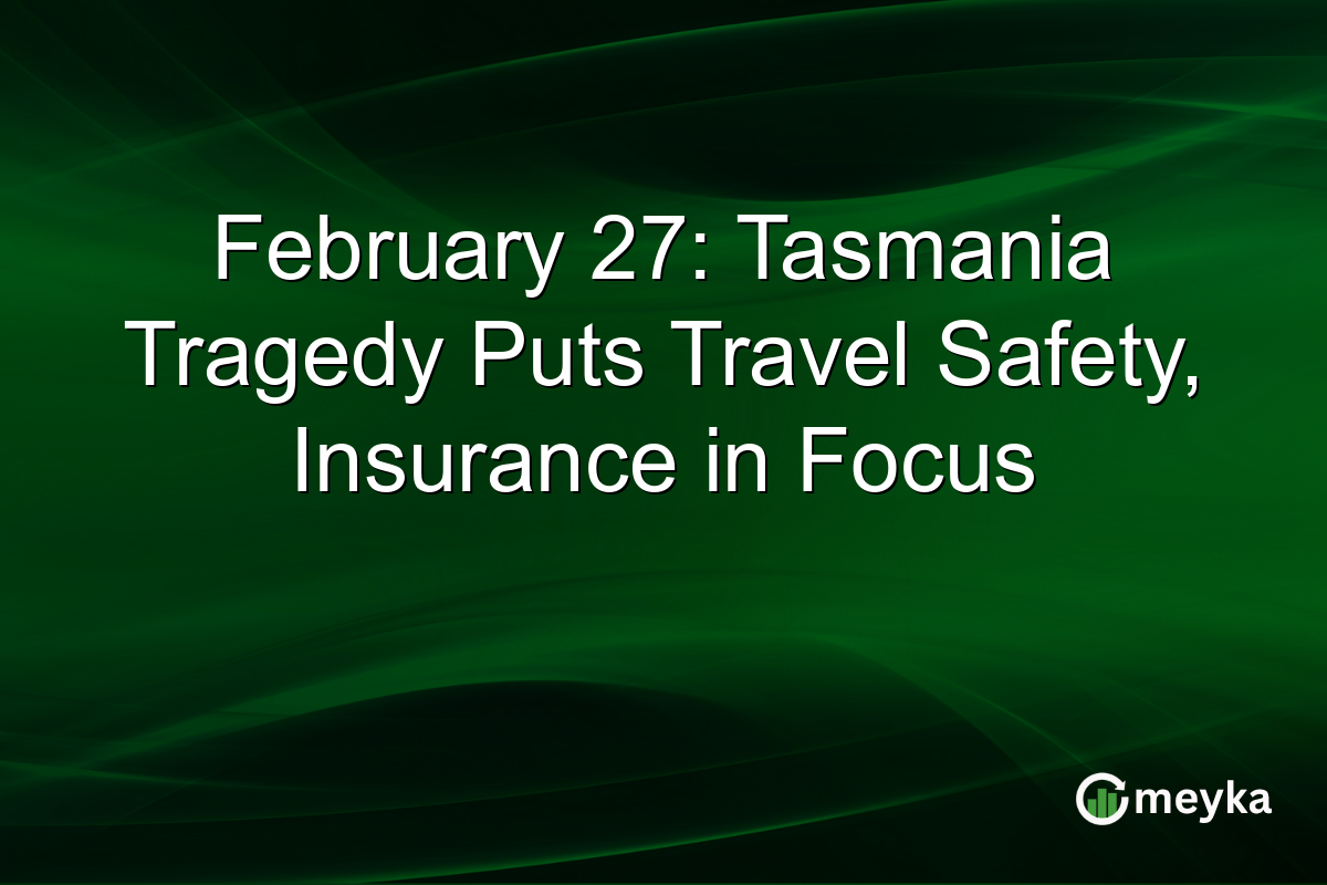 February 27: Tasmania Tragedy Puts Travel Safety, Insurance in Focus