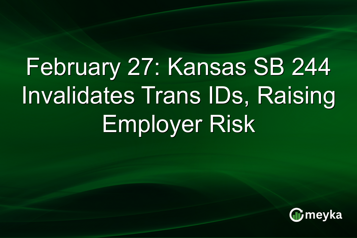 February 27: Kansas SB 244 Invalidates Trans IDs, Raising Employer Risk