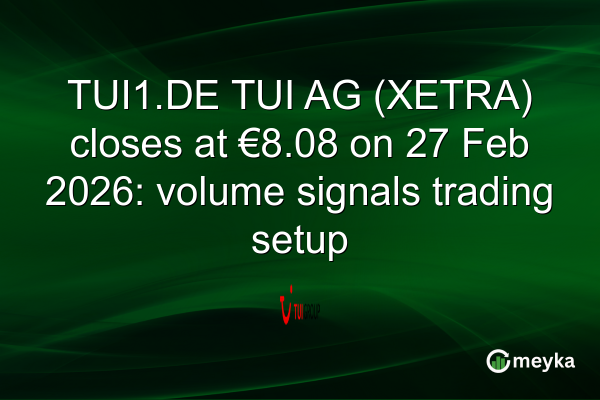 TUI1.DE TUI AG (XETRA) closes at €8.08 on 27 Feb 2026: volume signals trading setup
