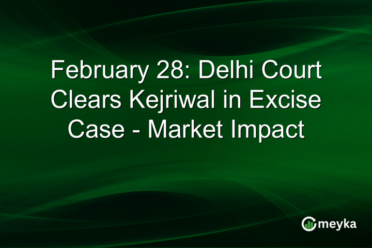 February 28: Delhi Court Clears Kejriwal in Excise Case - Market Impact