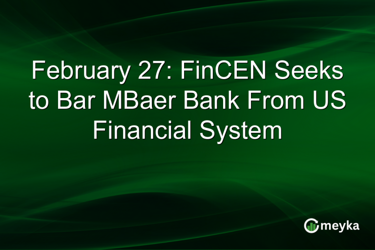 February 27: FinCEN Seeks to Bar MBaer Bank From US Financial System