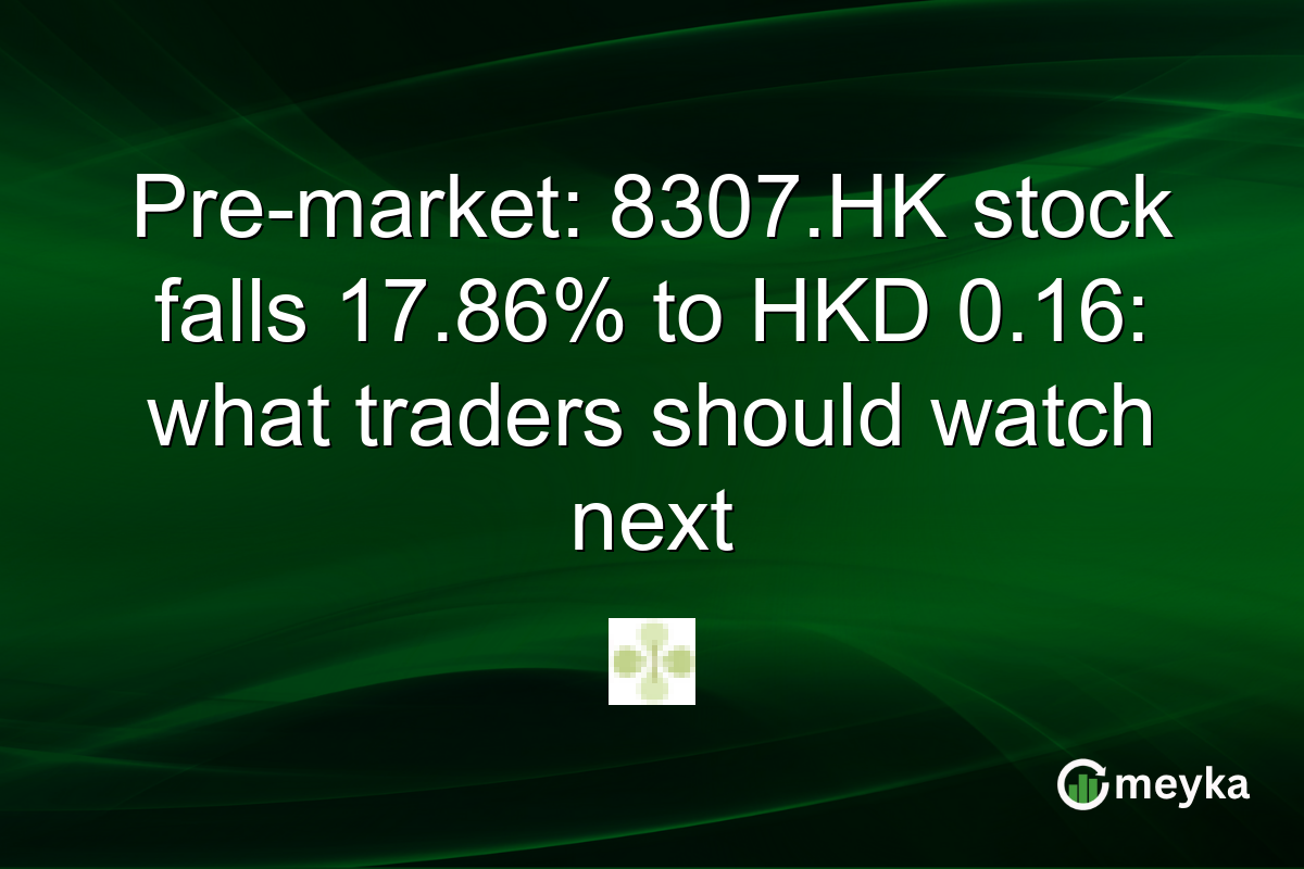 Pre-market: 8307.HK stock falls 17.86% to HKD 0.16: what traders should watch next