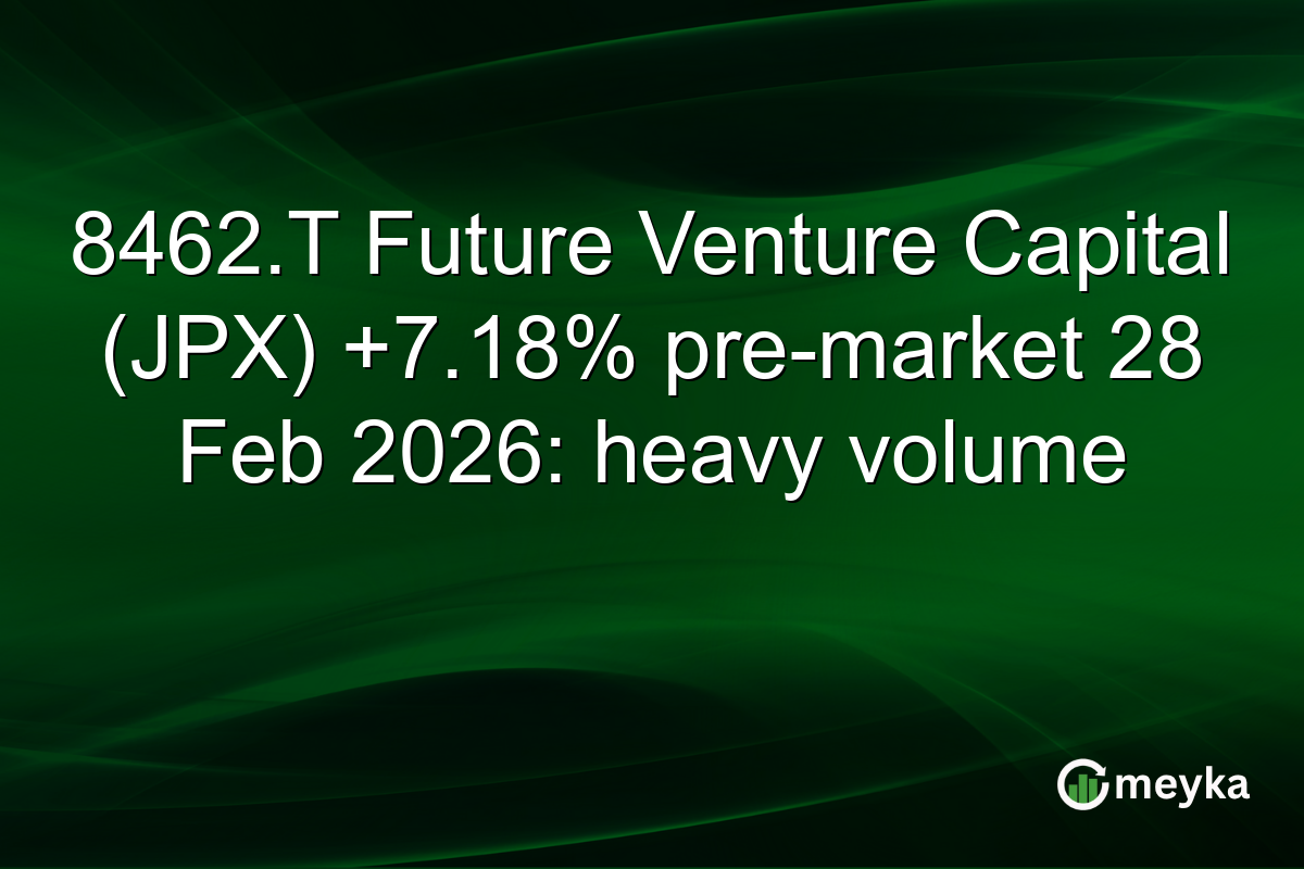 8462.T Future Venture Capital (JPX) +7.18% pre-market 28 Feb 2026: heavy volume
