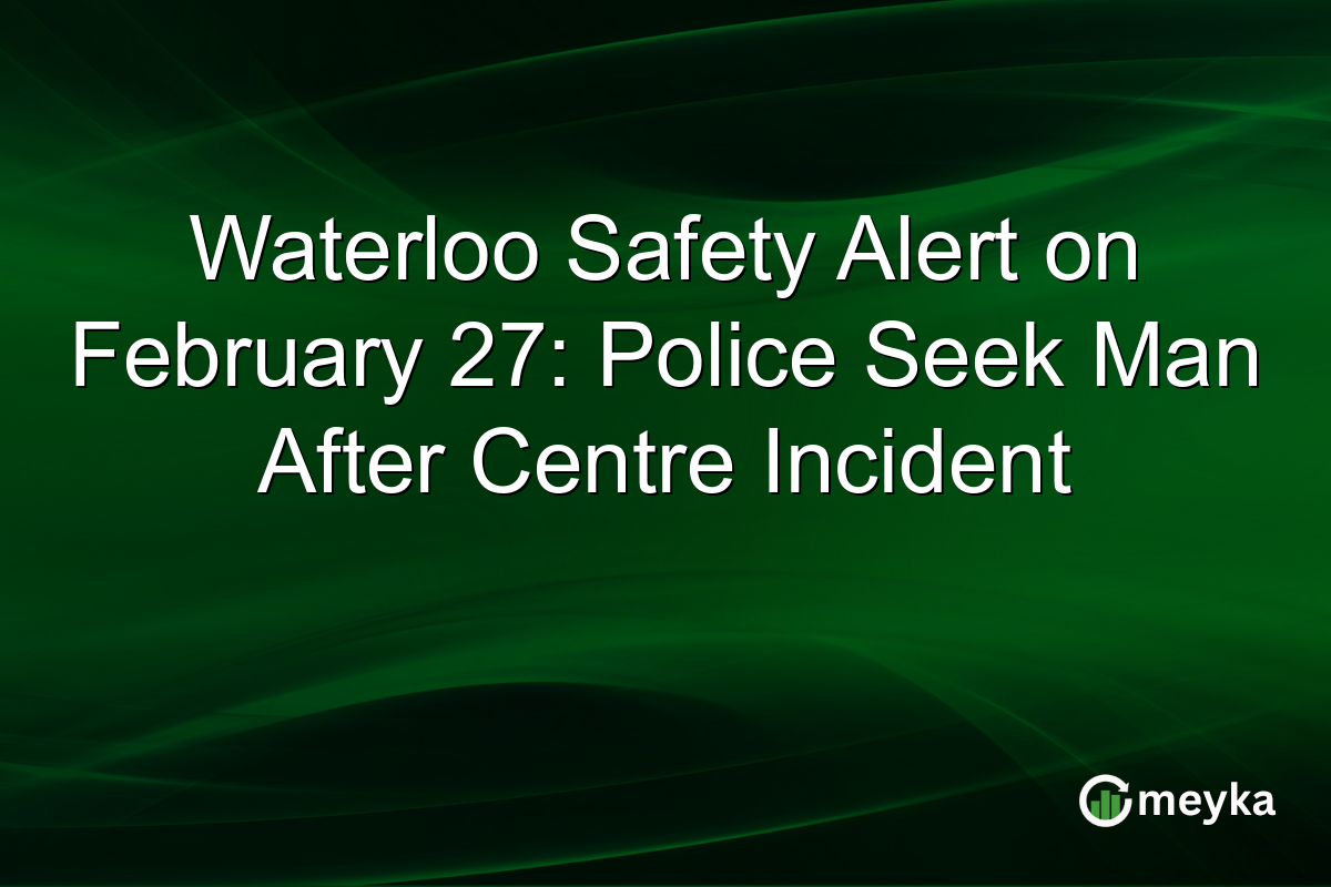 Waterloo Safety Alert on February 27: Police Seek Man After Centre Incident