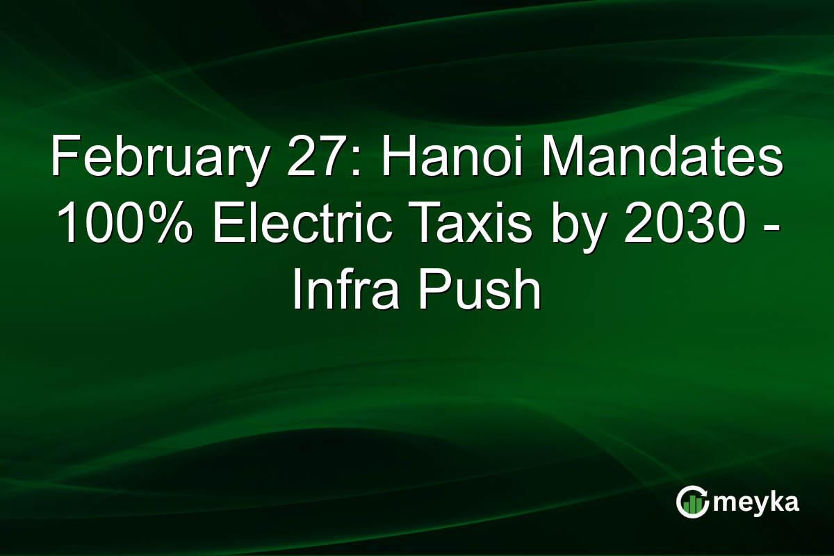 February 27: Hanoi Mandates 100% Electric Taxis by 2030 - Infra Push