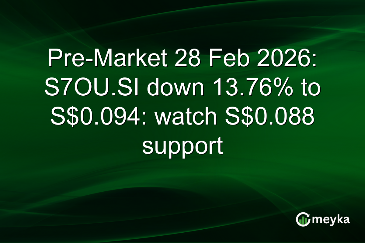 Pre-Market 28 Feb 2026: S7OU.SI down 13.76% to S$0.094: watch S$0.088 support