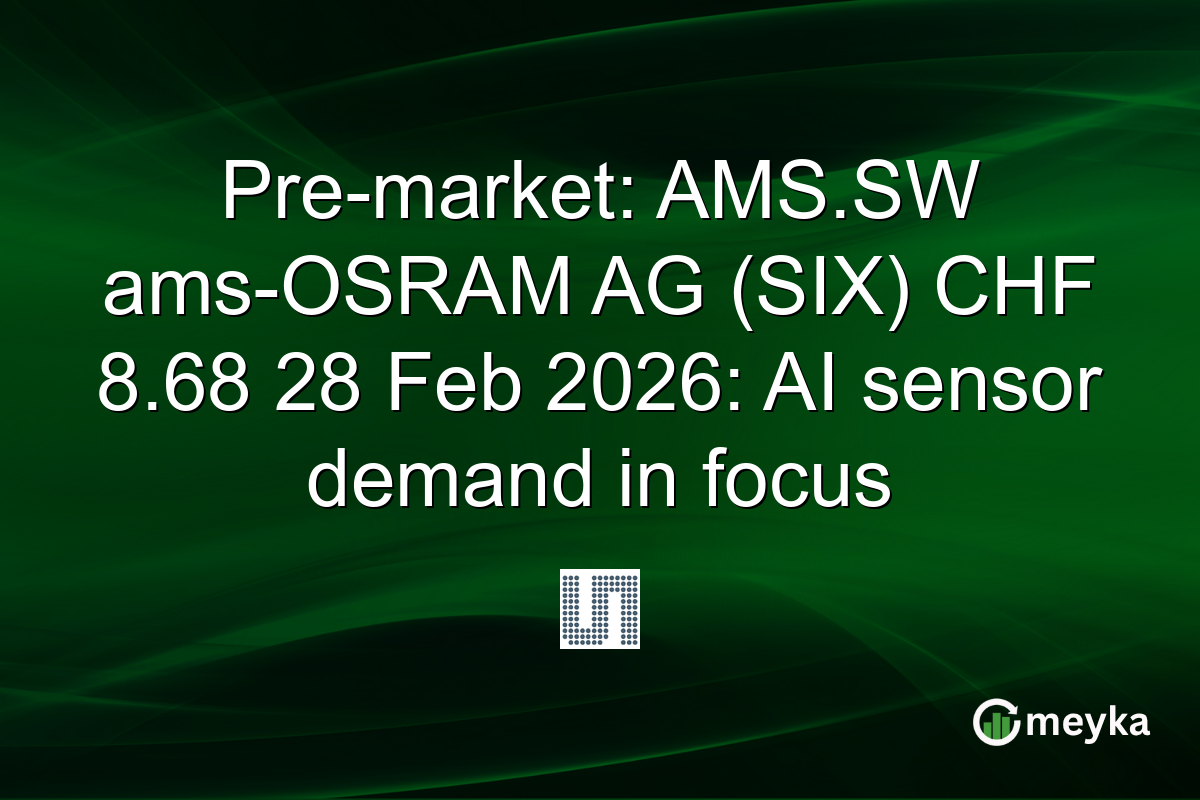 Pre-market: AMS.SW ams-OSRAM AG (SIX) CHF 8.68 28 Feb 2026: AI sensor demand in focus