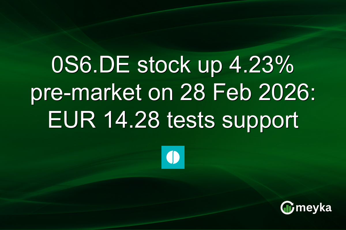 0S6.DE stock up 4.23% pre-market on 28 Feb 2026: EUR 14.28 tests support