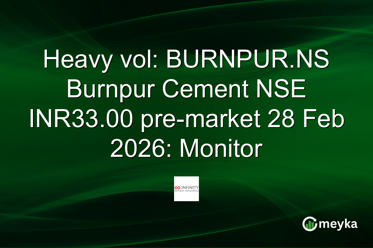 Heavy vol: BURNPUR.NS Burnpur Cement NSE INR33.00 pre-market 28 Feb 2026: Monitor