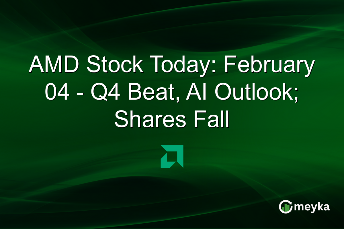AMD Stock Today: February 04 - Q4 Beat, AI Outlook; Shares Fall