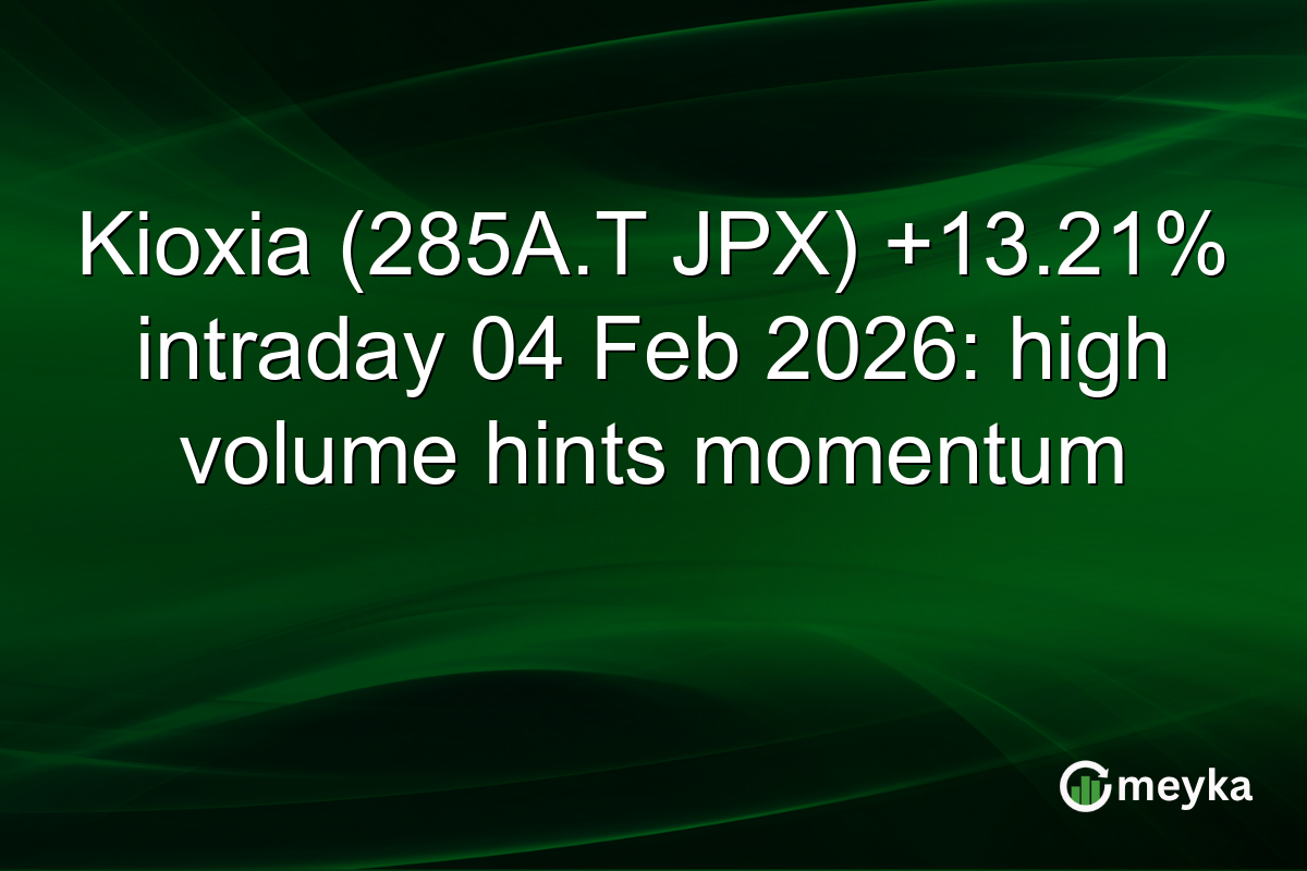 Kioxia (285A.T JPX) +13.21% intraday 04 Feb 2026: high volume hints momentum