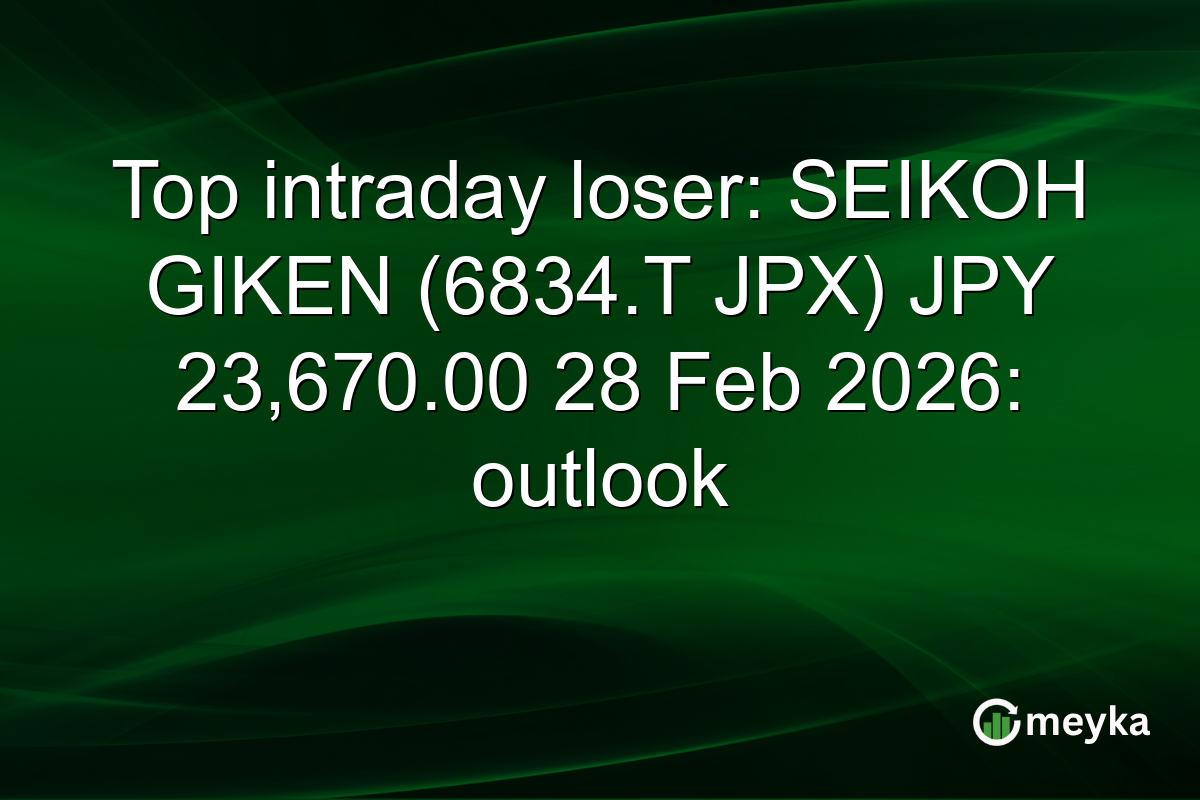 Top intraday loser: SEIKOH GIKEN (6834.T JPX) JPY 23,670.00 28 Feb 2026: outlook