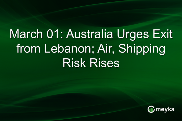 March 01: Australia Urges Exit from Lebanon; Air, Shipping Risk Rises