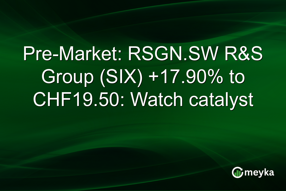 Pre-Market: RSGN.SW R&S Group (SIX) +17.90% to CHF19.50: Watch catalyst
