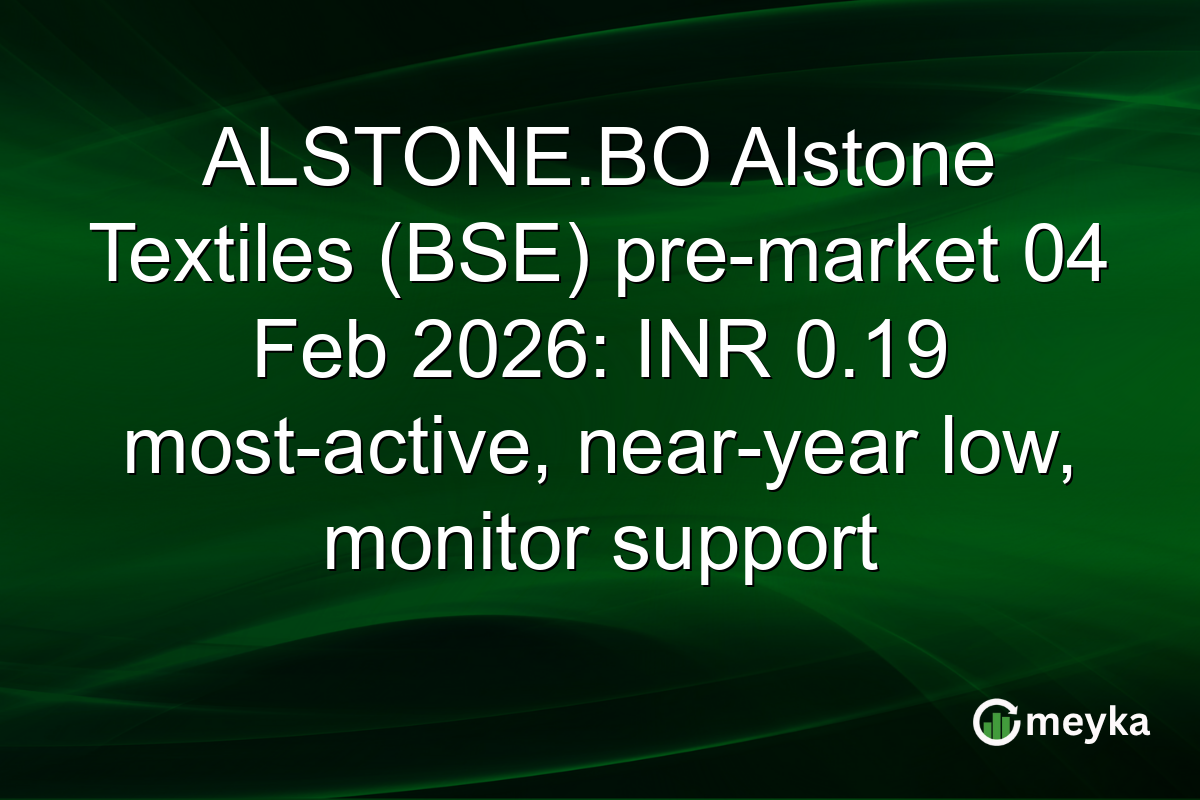 ALSTONE.BO Alstone Textiles (BSE) pre-market 04 Feb 2026: INR 0.19 most-active, near-year low, monitor support