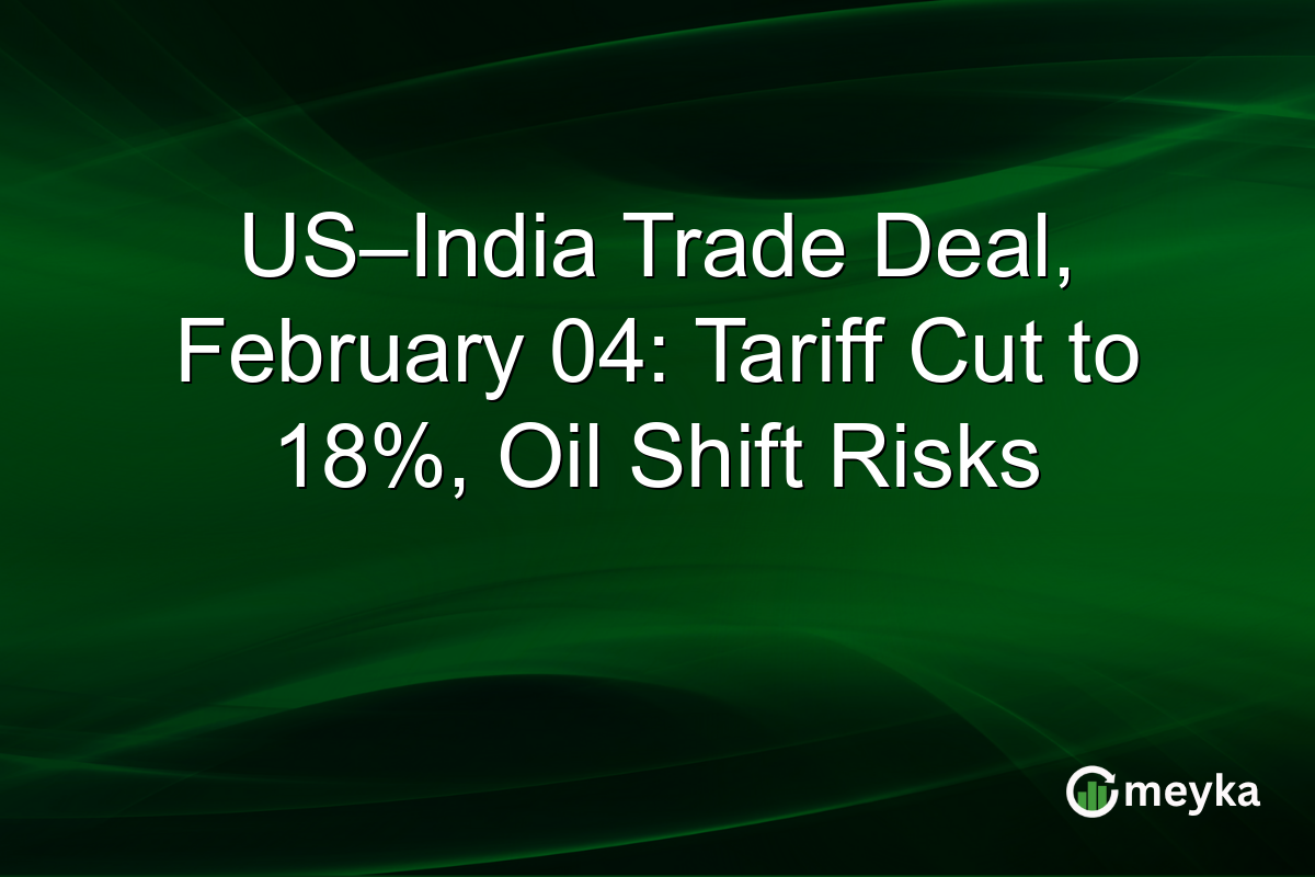 US–India Trade Deal, February 04: Tariff Cut to 18%, Oil Shift Risks