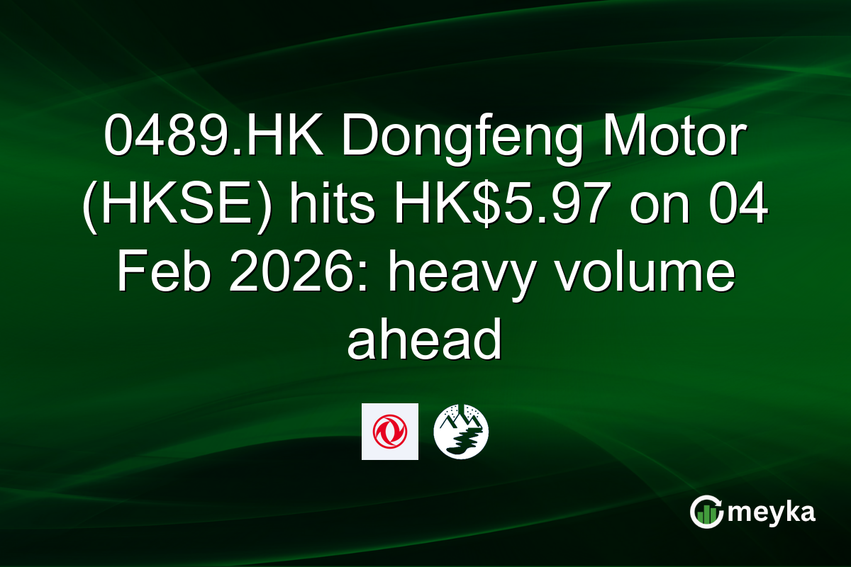 0489.HK Dongfeng Motor (HKSE) hits HK$5.97 on 04 Feb 2026: heavy volume ahead