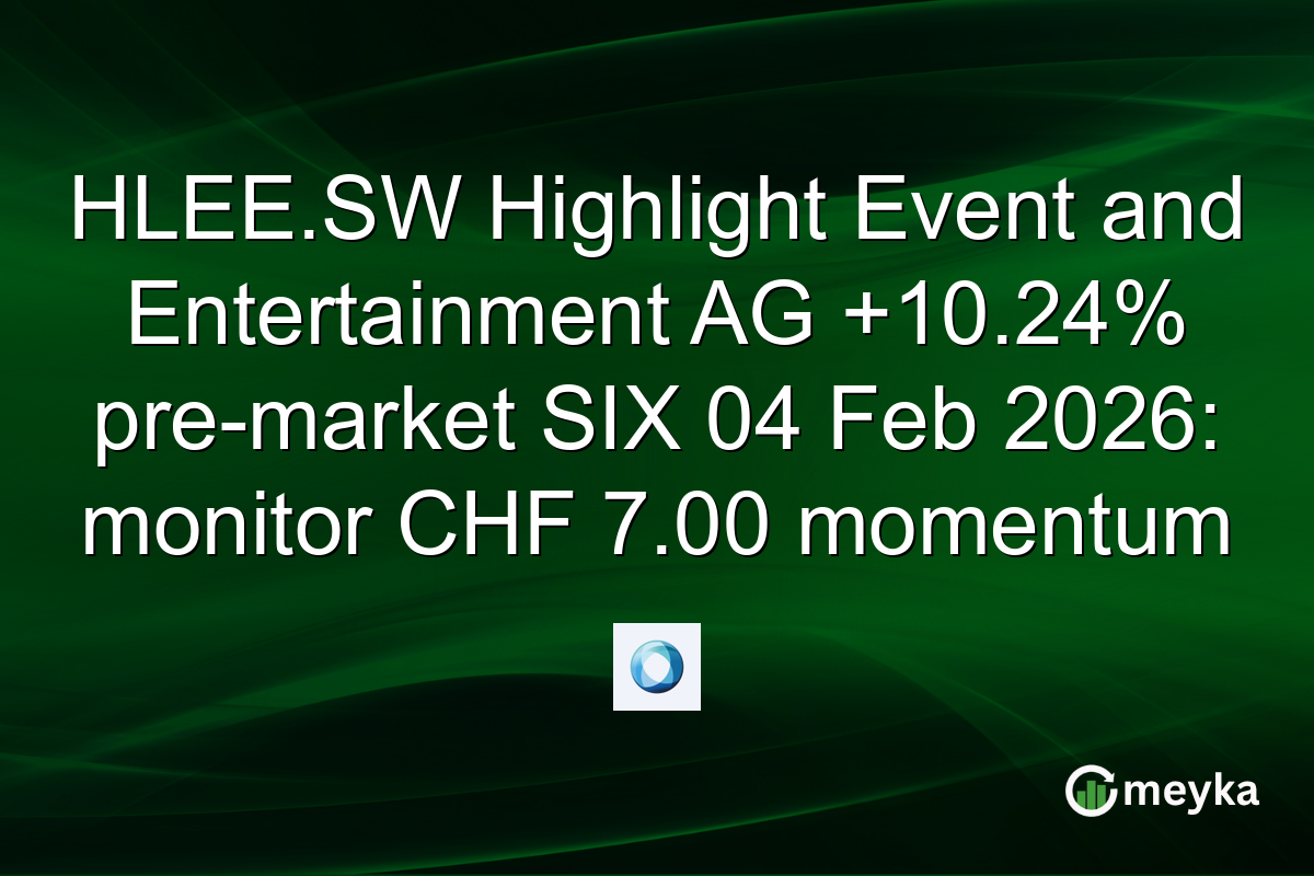HLEE.SW Highlight Event and Entertainment AG +10.24% pre-market SIX 04 Feb 2026: monitor CHF 7.00 momentum
