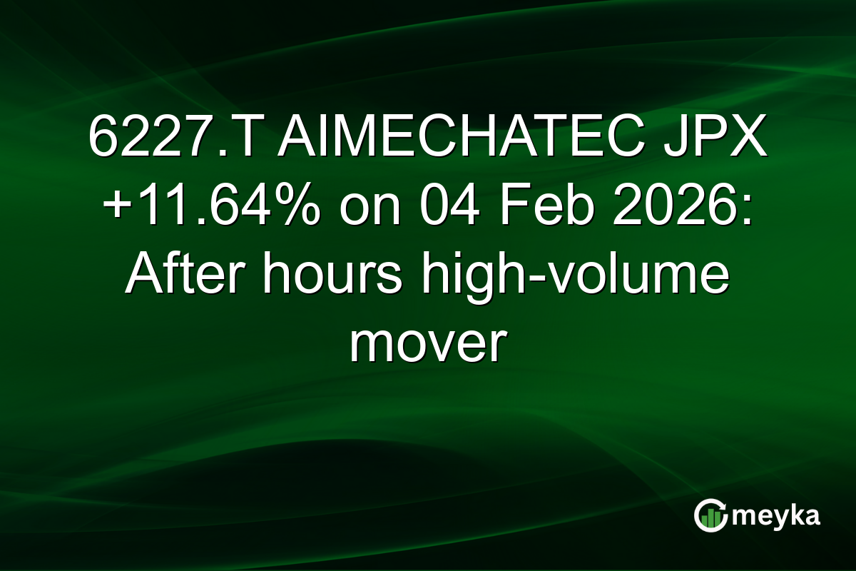 6227.T AIMECHATEC JPX +11.64% on 04 Feb 2026: After hours high-volume mover