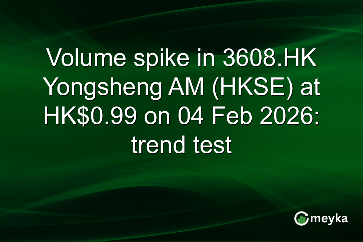 Volume spike in 3608.HK Yongsheng AM (HKSE) at HK$0.99 on 04 Feb 2026: trend test