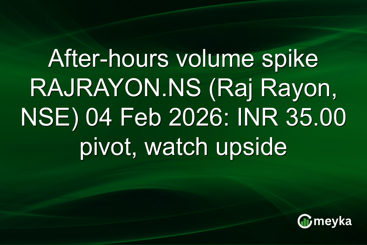 After-hours volume spike RAJRAYON.NS (Raj Rayon, NSE) 04 Feb 2026: INR 35.00 pivot, watch upside