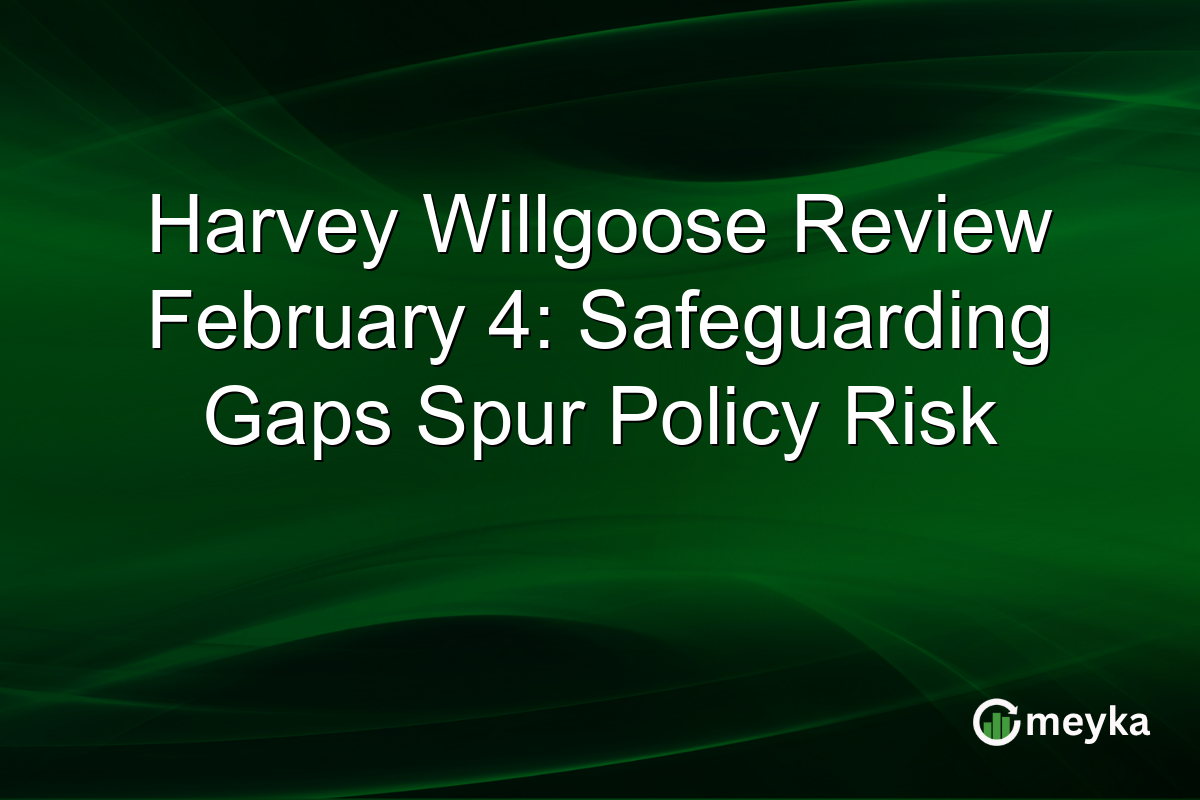 Harvey Willgoose Review February 4: Safeguarding Gaps Spur Policy Risk