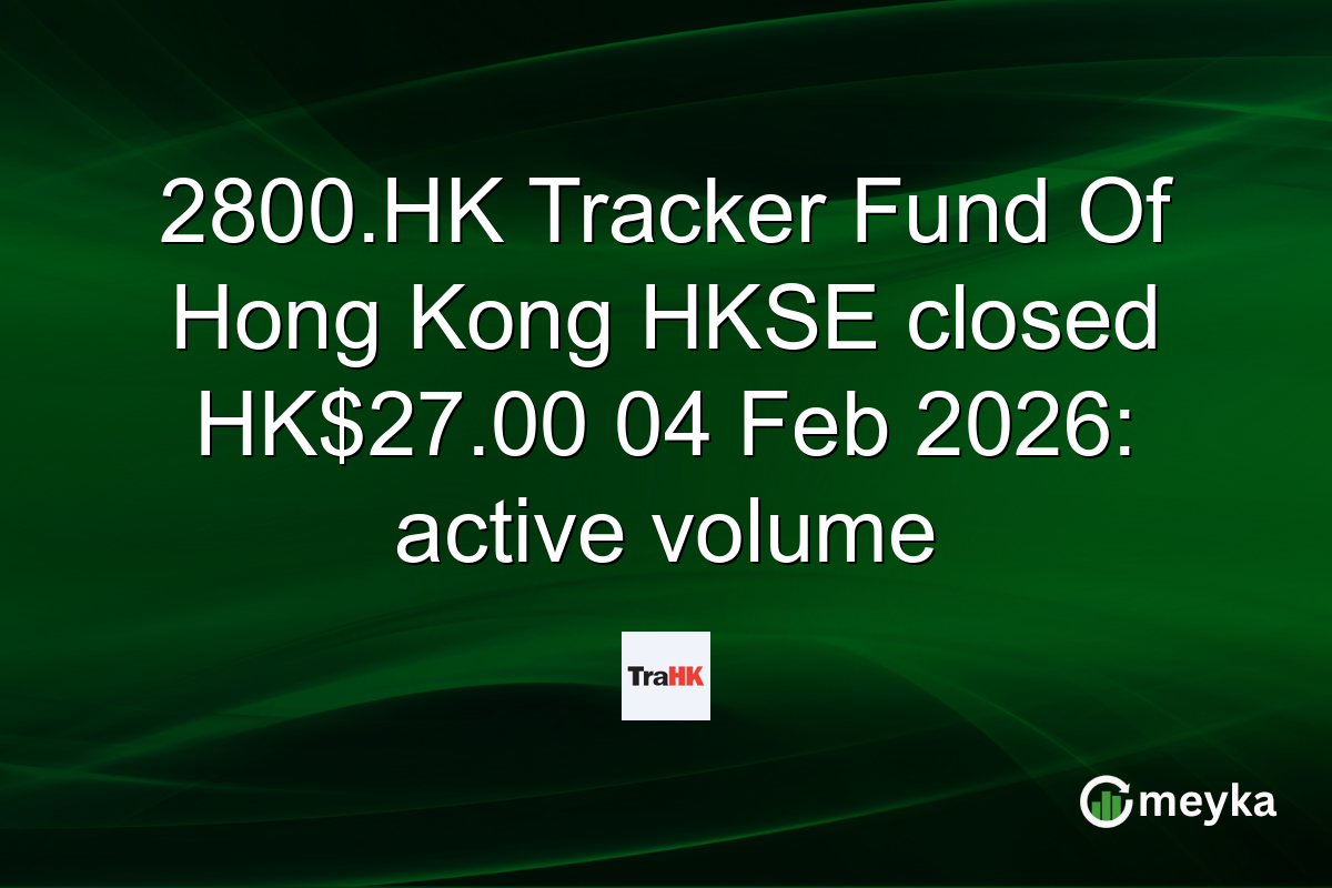 2800.HK Tracker Fund Of Hong Kong HKSE closed HK$27.00 04 Feb 2026: active volume