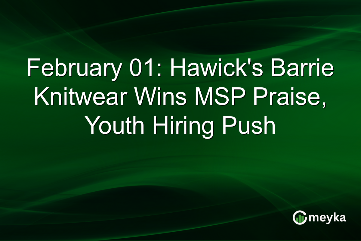 February 01: Hawick's Barrie Knitwear Wins MSP Praise, Youth Hiring Push