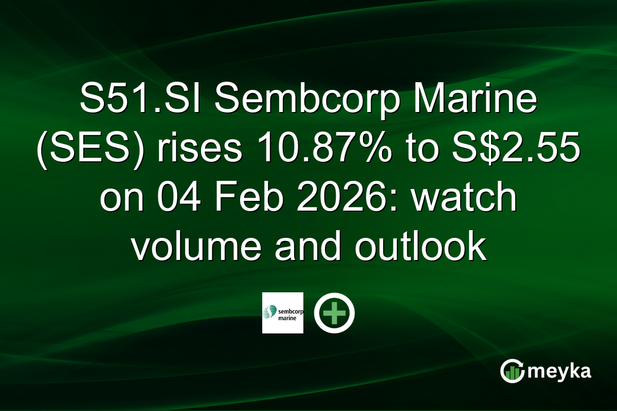 S51.SI Sembcorp Marine (SES) rises 10.87% to S$2.55 on 04 Feb 2026: watch volume and outlook