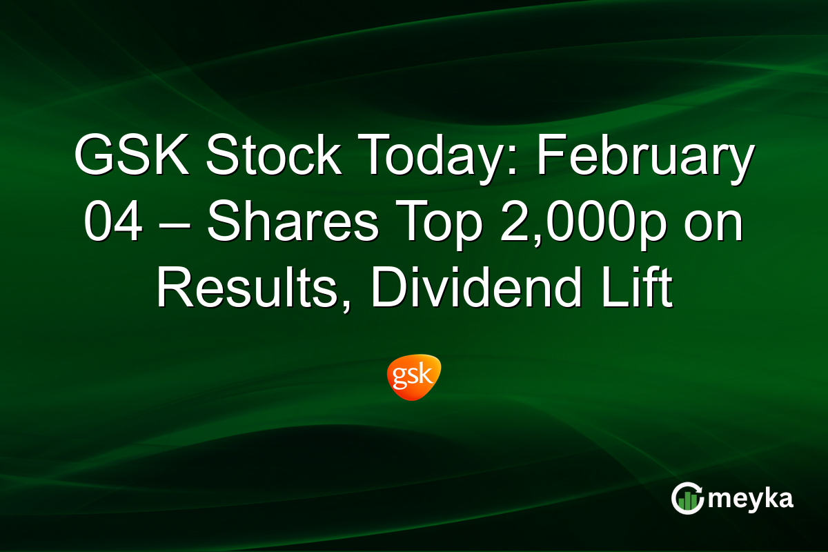 GSK Stock Today: February 04 – Shares Top 2,000p on Results, Dividend Lift