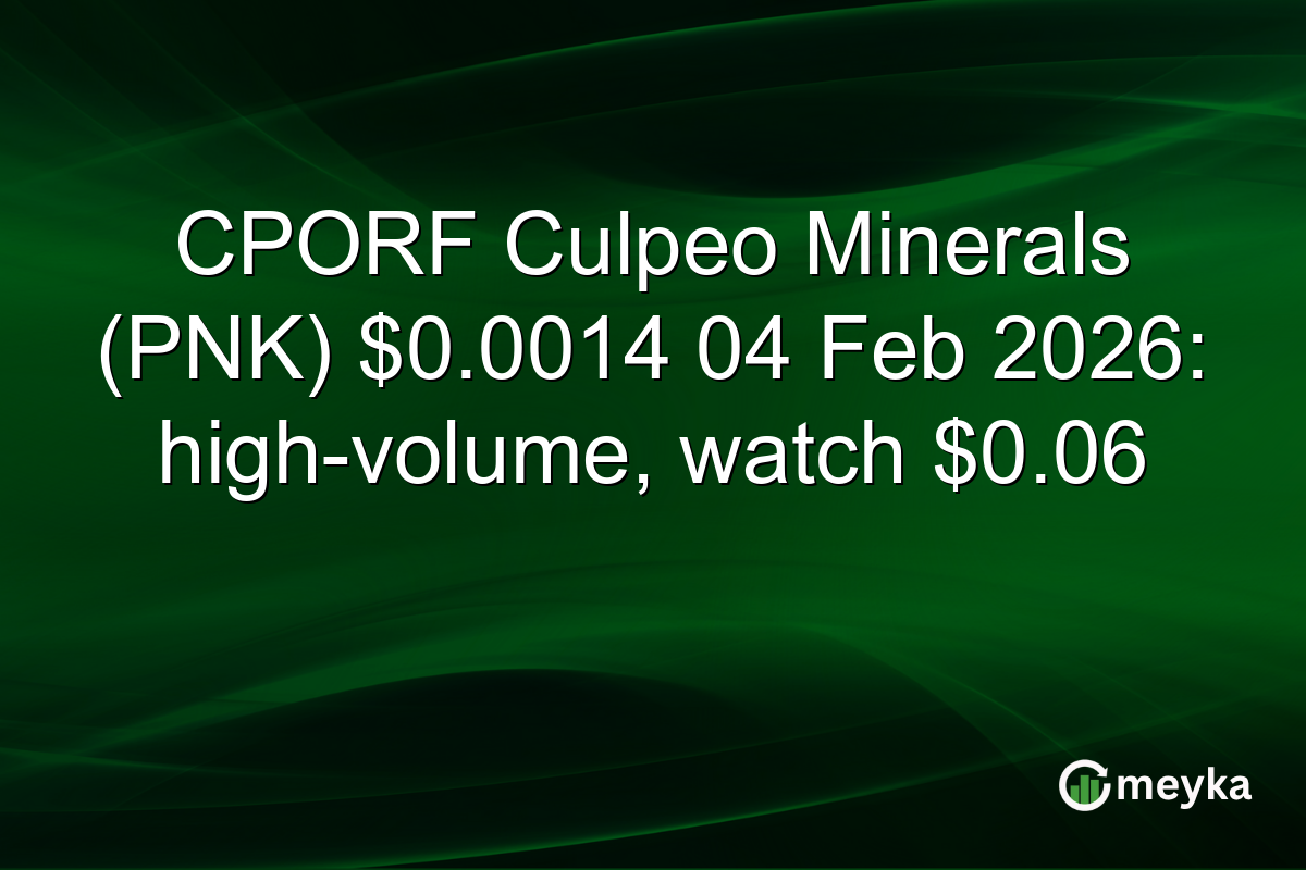 CPORF Culpeo Minerals (PNK) $0.0014 04 Feb 2026: high-volume, watch $0.06