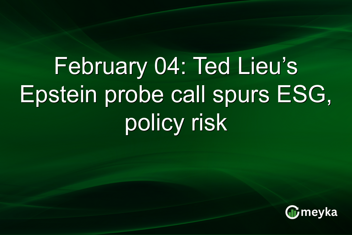 February 04: Ted Lieu’s Epstein probe call spurs ESG, policy risk