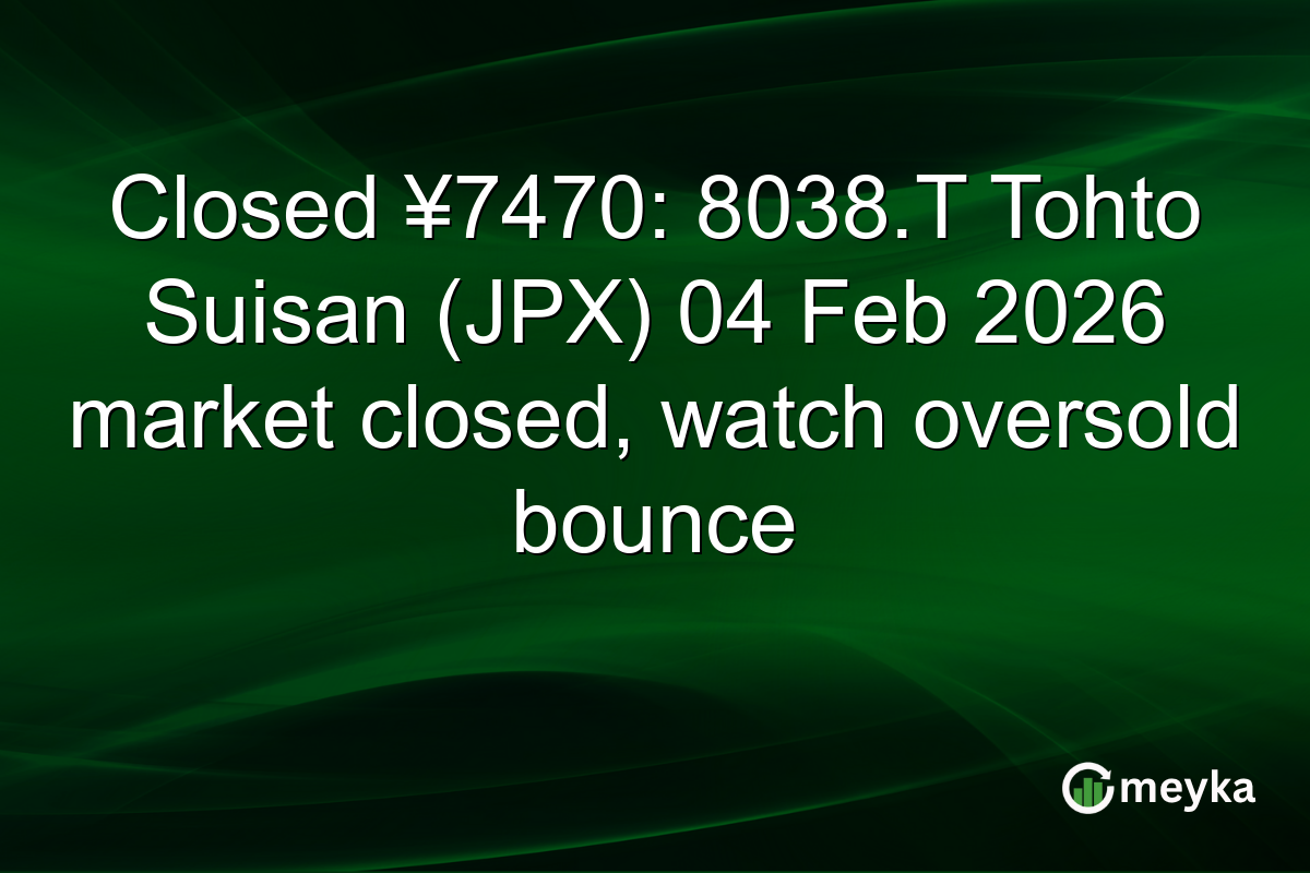 Closed ¥7470: 8038.T Tohto Suisan (JPX) 04 Feb 2026 market closed, watch oversold bounce