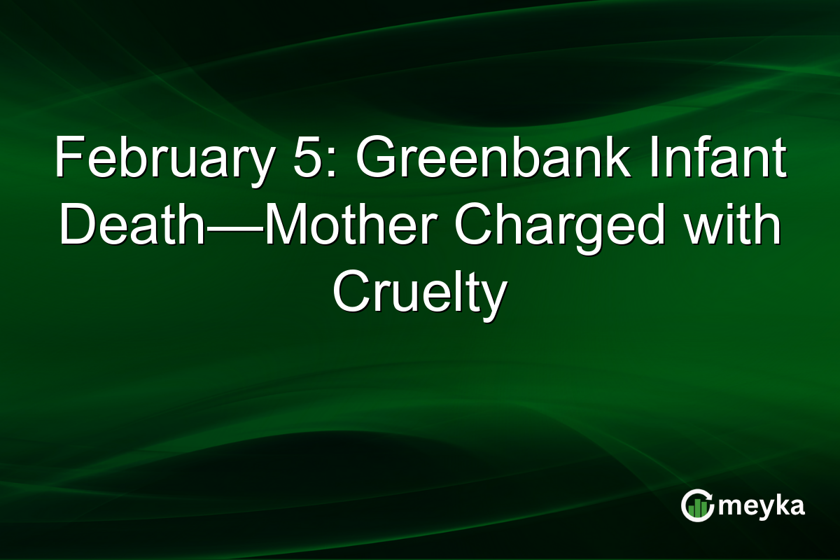 February 5: Greenbank Infant Death—Mother Charged with Cruelty