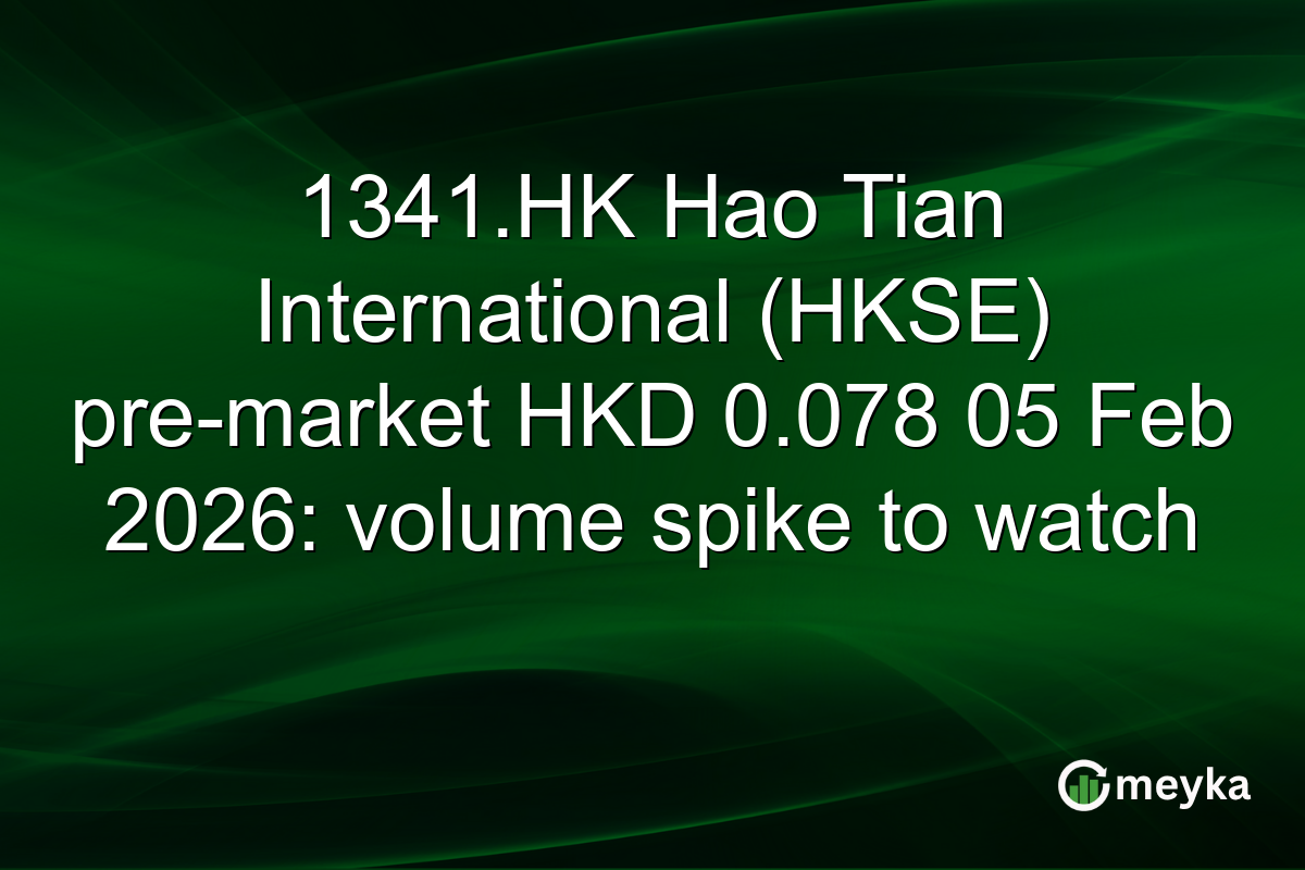 1341.HK Hao Tian International (HKSE) pre-market HKD 0.078 05 Feb 2026: volume spike to watch