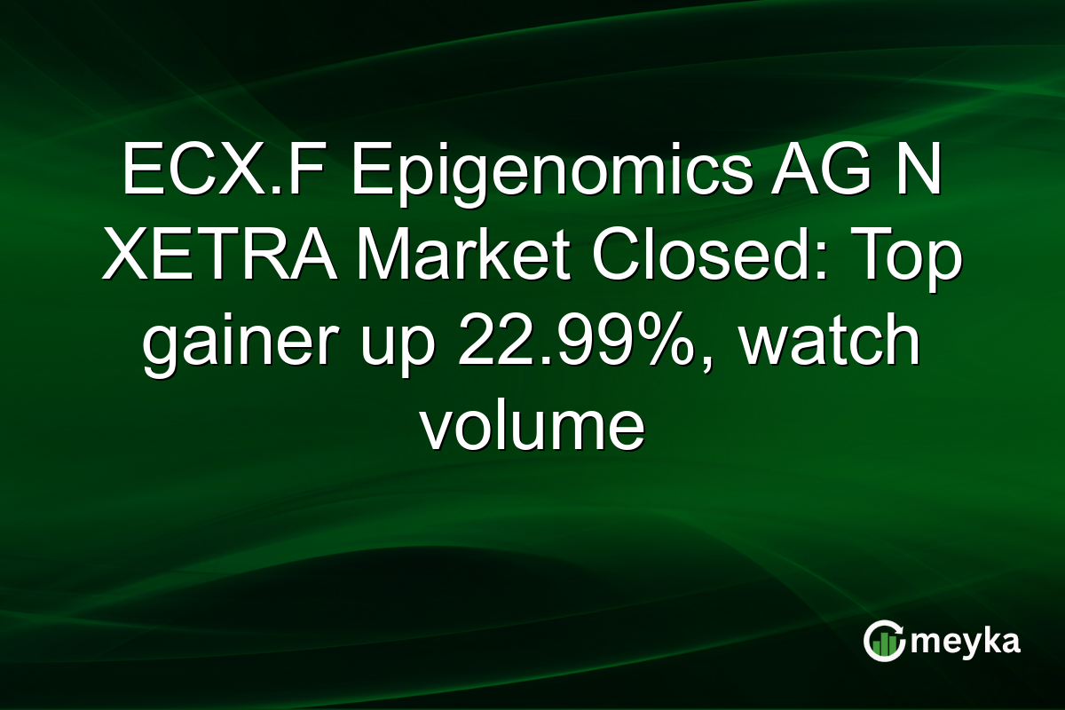 ECX.F Epigenomics AG N XETRA Market Closed: Top gainer up 22.99%, watch volume