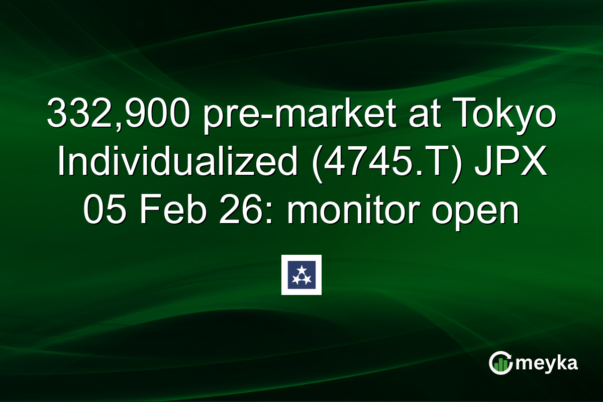 332,900 pre-market at Tokyo Individualized (4745.T) JPX 05 Feb 26: monitor open