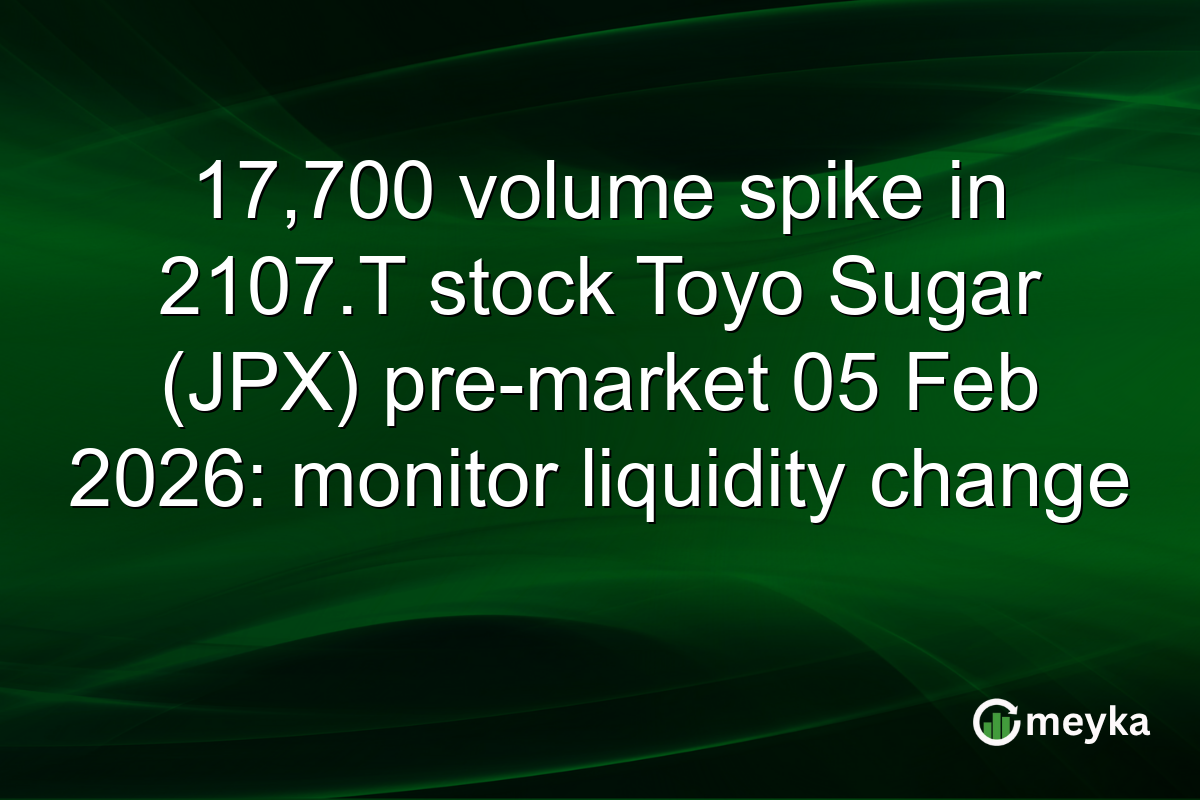 17,700 volume spike in 2107.T stock Toyo Sugar (JPX) pre-market 05 Feb 2026: monitor liquidity change
