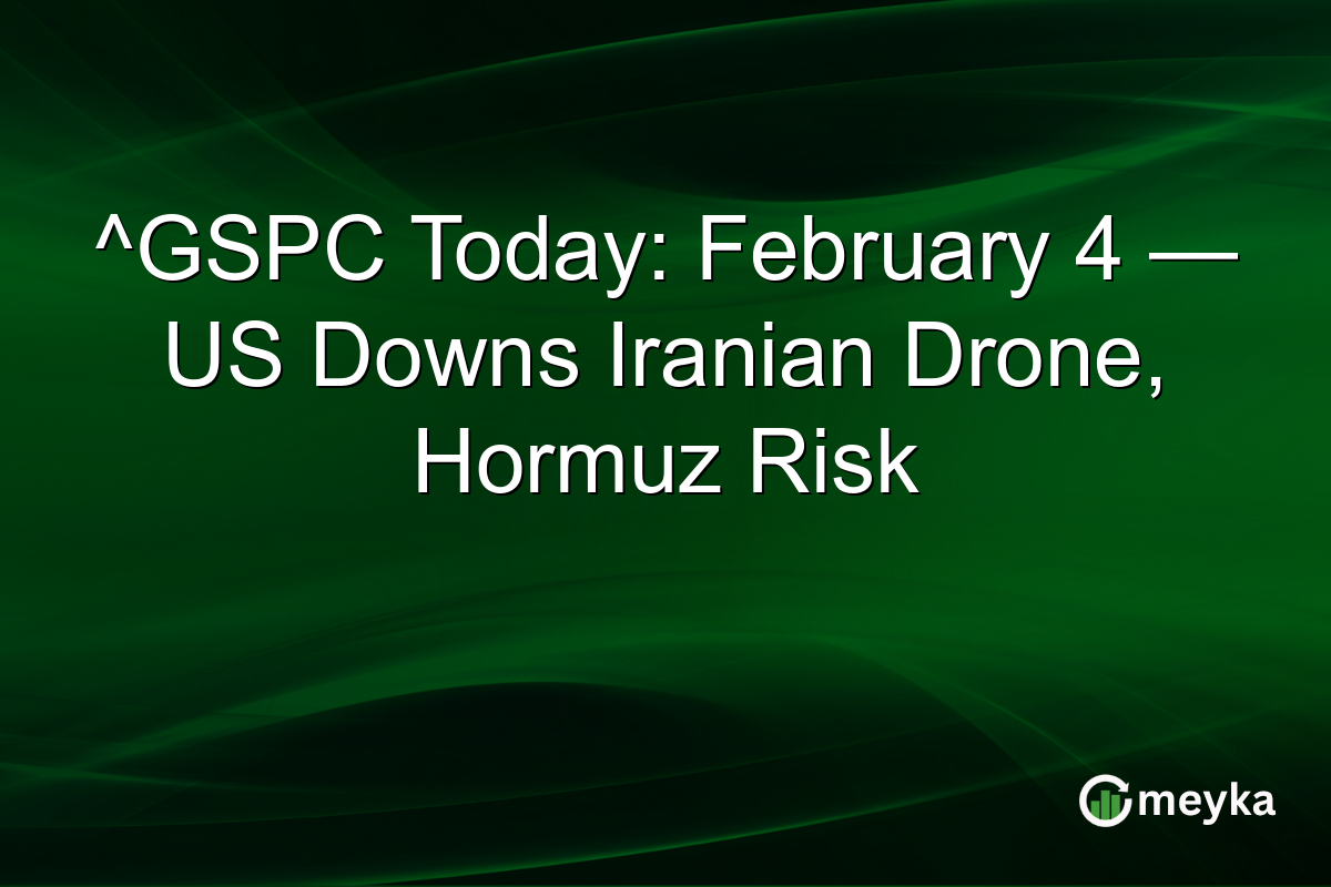 ^GSPC Today: February 4 — US Downs Iranian Drone, Hormuz Risk