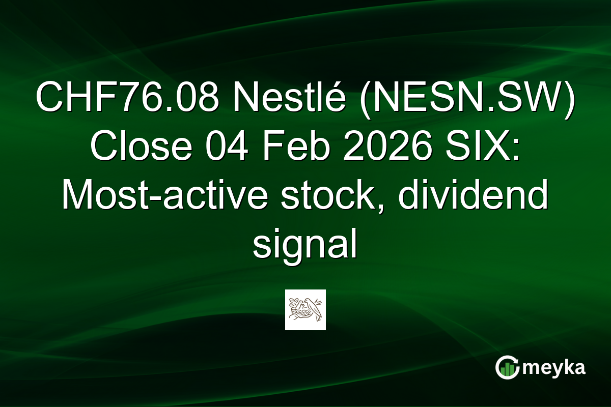 CHF76.08 Nestlé (NESN.SW) Close 04 Feb 2026 SIX: Most-active stock, dividend signal