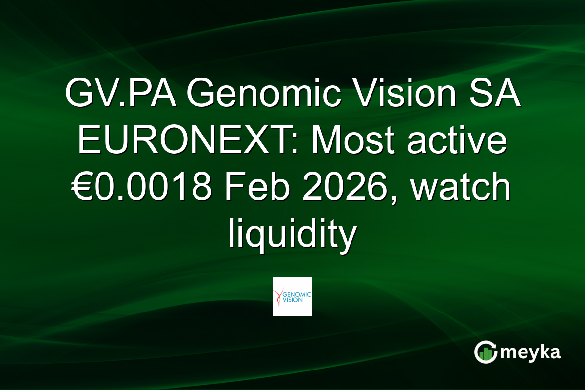 GV.PA Genomic Vision SA EURONEXT: Most active €0.0018 Feb 2026, watch liquidity
